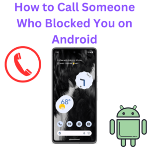 How to Call Someone Who Blocked You on Android