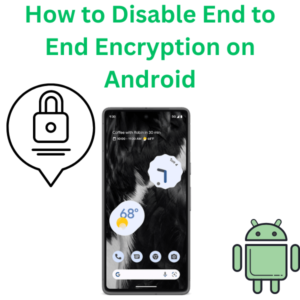 How to Disable End to End Encryption on Android