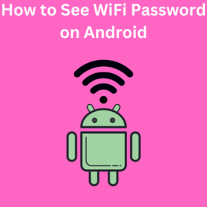 How to See WiFi Password on Android