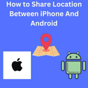 How to Share Location Between iPhone And Android