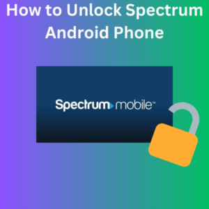 How to Unlock Spectrum Android Phone