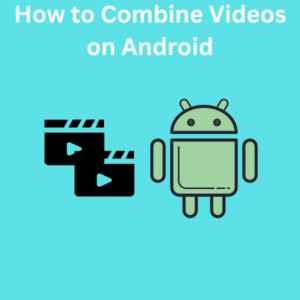 How to Combine Videos on Android