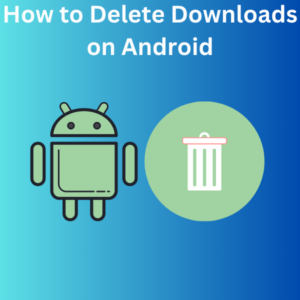 How to Delete Downloads on Android