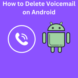 How to Delete Voicemail on Android