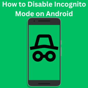 How to Disable Incognito Mode on Android