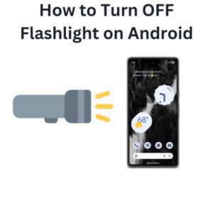 How to Turn OFF Flashlight on Android