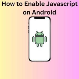 How to Enable Javascript on Android