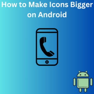 How to Make Icons Bigger on Android