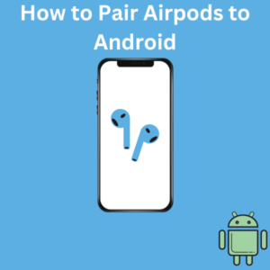 How to Pair Airpods to Android