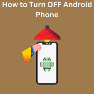 How to Turn OFF Android Phone