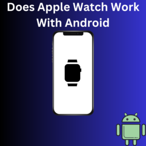 Does Apple Watch Work With Android