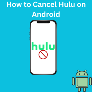 How to Cancel Hulu on Android