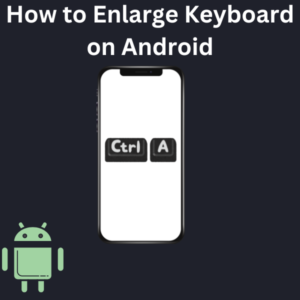 How to Enlarge Keyboard on Android