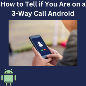 How to Tell if You Are on a 3-Way Call Android