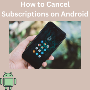 How to Cancel Subscriptions on Android