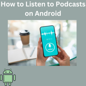 How to Listen to Podcasts on Android