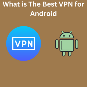 What is The Best VPN for Android