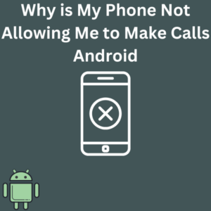 Why is My Phone Not Allowing Me to Make Calls Android